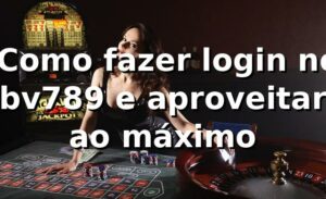 ⭐ Como fazer login no bv789 e aproveitar ao máximo