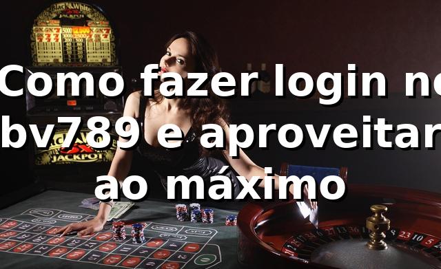 ⭐ Como fazer login no bv789 e aproveitar ao máximo